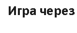 ���� ����: Игра через 